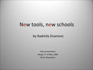 N e w tools, n e w schools Class presentation Skopje, 5 th  of May, 2008 NYUS, Macedonia by Radmila Zivanovic 