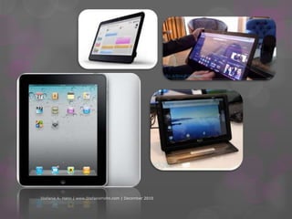 Tablet Mania!As of October 2010, Apple sold more than 8 million iPads.Android tablets are expected to flood the market in 2011 and do even better.Why?  Our smart phones are too small and our laptops are too big.  Tablet PC’s offer a light-weight, ultra portable, watered-down alternative to our other equipment.If you are thinking about getting a new laptop, consider a tablet!  Stefanie A. Hahn | www.StefanieHahn.com | December 2010