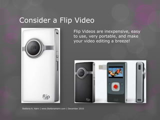 Lights!  Camera!  Action!Consider a Flip VideoStefanie A. Hahn | www.StefanieHahn.com | December 2010