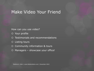 Consider a Flip VideoStefanie A. Hahn | www.StefanieHahn.com | December 2010Flip Videos are inexpensive, easy to use, very portable, and make your video editing a breeze!