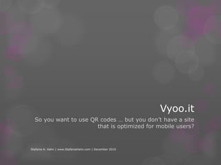 QR CodesSomething to consider:Keep in mind that QR Codes are a mobile technology – so the site on the other end of the QR Code should be mobile friendly!Stefanie A. Hahn | www.StefanieHahn.com | December 2010