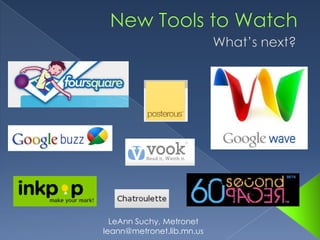 New Tools to Watch What’s next? LeAnn Suchy, Metronet leann@metronet.lib.mn.us 