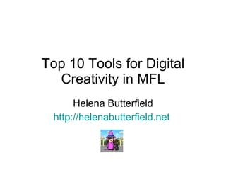 Top 10 Tools for Digital Creativity in MFL Helena Butterfield http://helenabutterfield.net   