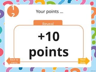 Reveal
1
2
Your points …
+10
points
Back to
menu
Next
Slide
 