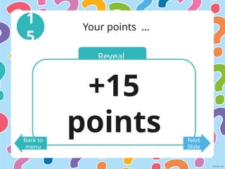 Reveal
1
5
Your points ...
+15
points
Back to
menu
Next
Slide
 