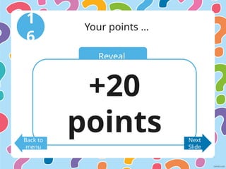 Reveal
1
6
Your points …
+20
points
Back to
menu
Next
Slide
 