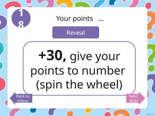 Reveal
1
8
Your points ...
+30, give your
points to number
(spin the wheel)
Back to
menu
Next
Slide
 