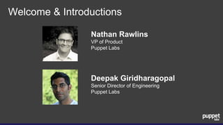 Welcome & Introductions
Nathan Rawlins
VP of Product
Puppet Labs
Deepak Giridharagopal
Senior Director of Engineering
Puppet Labs
 