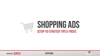Presented by @PPCKirk
Shopping AdsSetup-to-Strategy Tips & Tricks
 