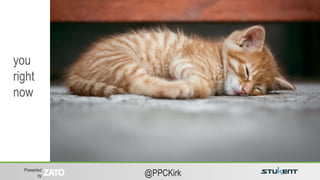 Presented
by @PPCKirk
you
right
now
 