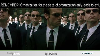 Presented
by @PPCKirk
REMEMBER: Organization for the sake of organization only leads to evil.
 
