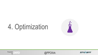 Presented
by @PPCKirk
4. Optimization
 
