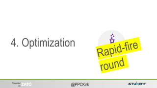 Presented
by @PPCKirk
4. Optimization
 