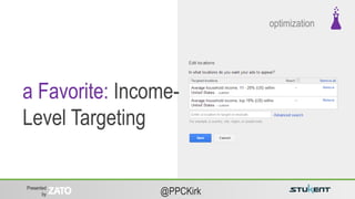 Presented
by @PPCKirk
a Favorite: Income-
Level Targeting
optimization
 