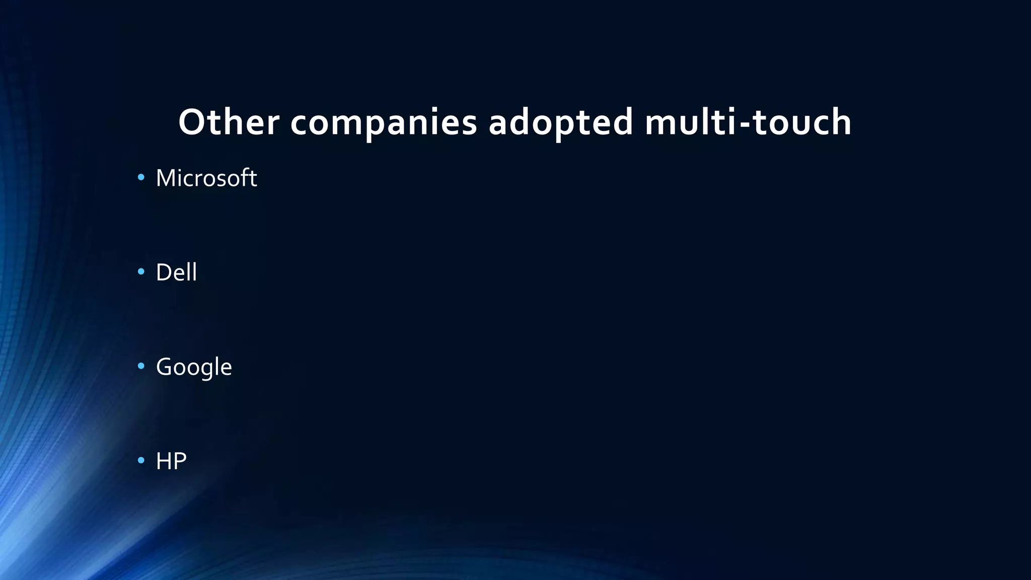 Other companies adopted multi-touch
• Microsoft
• Dell
• Google
• HP
 