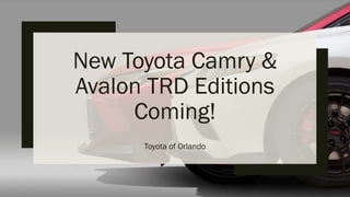 New Toyota Camry &
Avalon TRD Editions
Coming!
Toyota of Orlando
 
