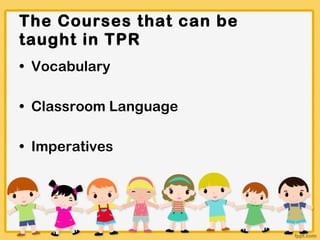 The Courses that can be taught in TPR Vocabulary Classroom Language Imperatives 