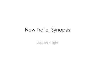 New Trailer Synopsis

     Joseph Knight
 