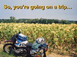 So, you’re going on a trip… So, you’re going on a trip… 