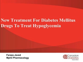 New Treatment For Diabetes Mellitus
Drugs To Treat Hypoglycemia
Faraza Javed
Mphil Pharmacology
 
