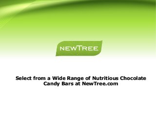 Select from a Wide Range of Nutritious ChocolateSelect from a Wide Range of Nutritious Chocolate
Candy Bars at NewTree.comCandy Bars at NewTree.com
 