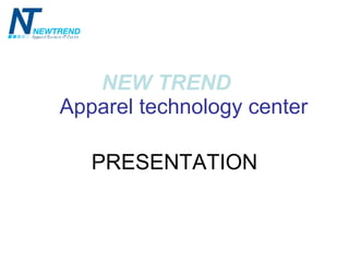 NEW TREND Apparel technology center PRESENTATION 