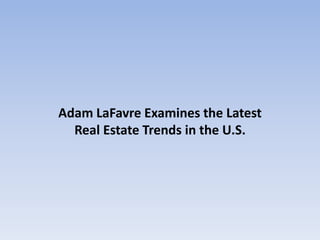 Adam LaFavre Examines the Latest
Real Estate Trends in the U.S.
 