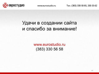 43Удачи в создании сайтаи спасибо за внимание!www.eurostudio.ru(383) 330 56 58