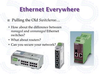    Pulling the Old Switcheroo…
• How about the difference between
  managed and unmanaged Ethernet
  switches?
• What about routers?
• Can you secure your network?
 