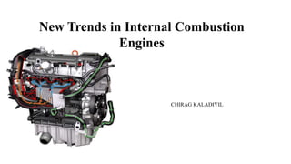 New Trends in Internal Combustion
Engines
CHIRAG KALADIYIL
 