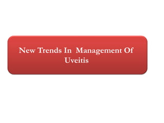 New Trends In Management Of
           Uveitis
 