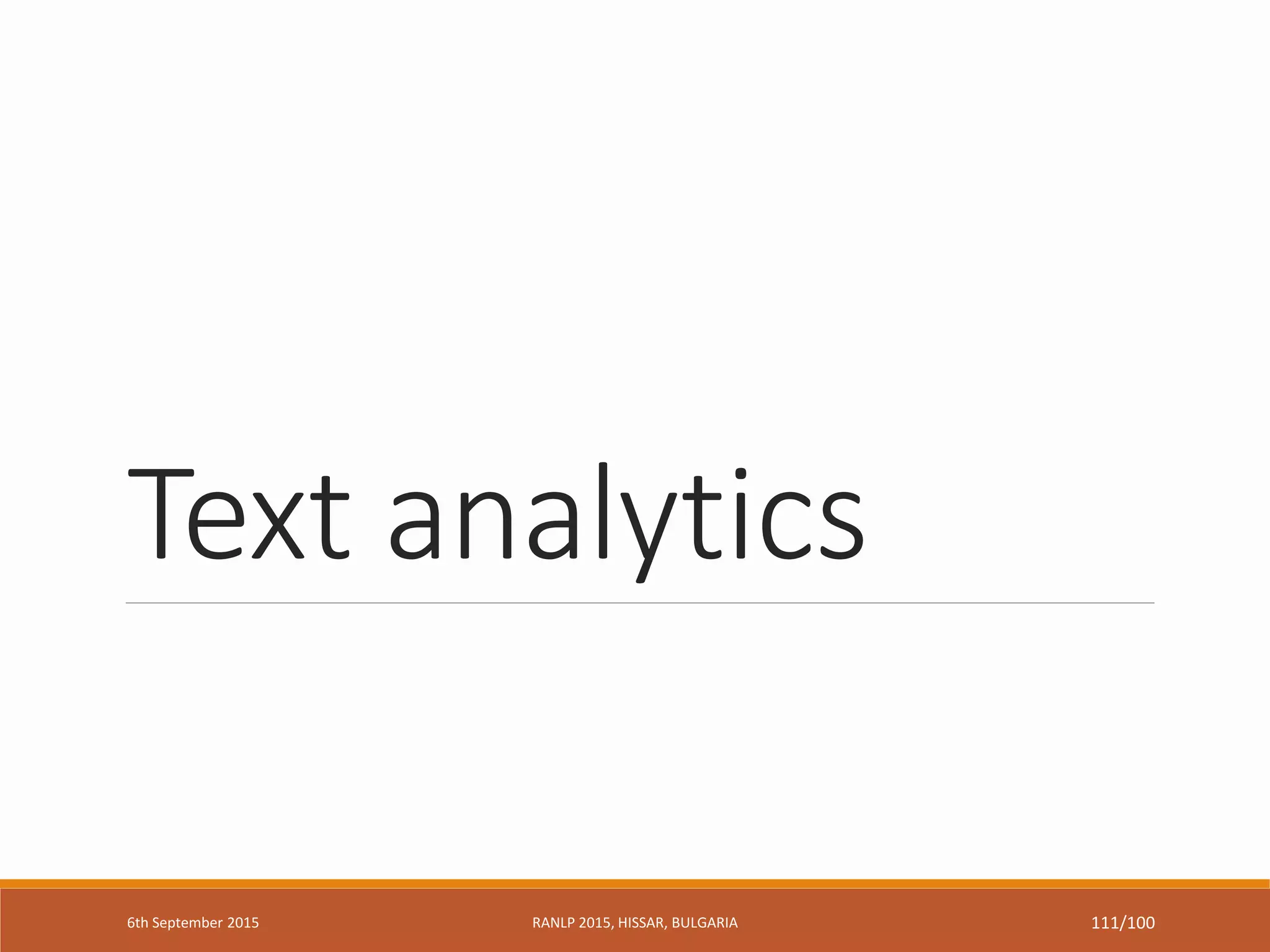 RANLP 2015, HISSAR, BULGARIA 11/100
Text analytics
6th September 2015 RANLP 2015, HISSAR, BULGARIA 111/100
 