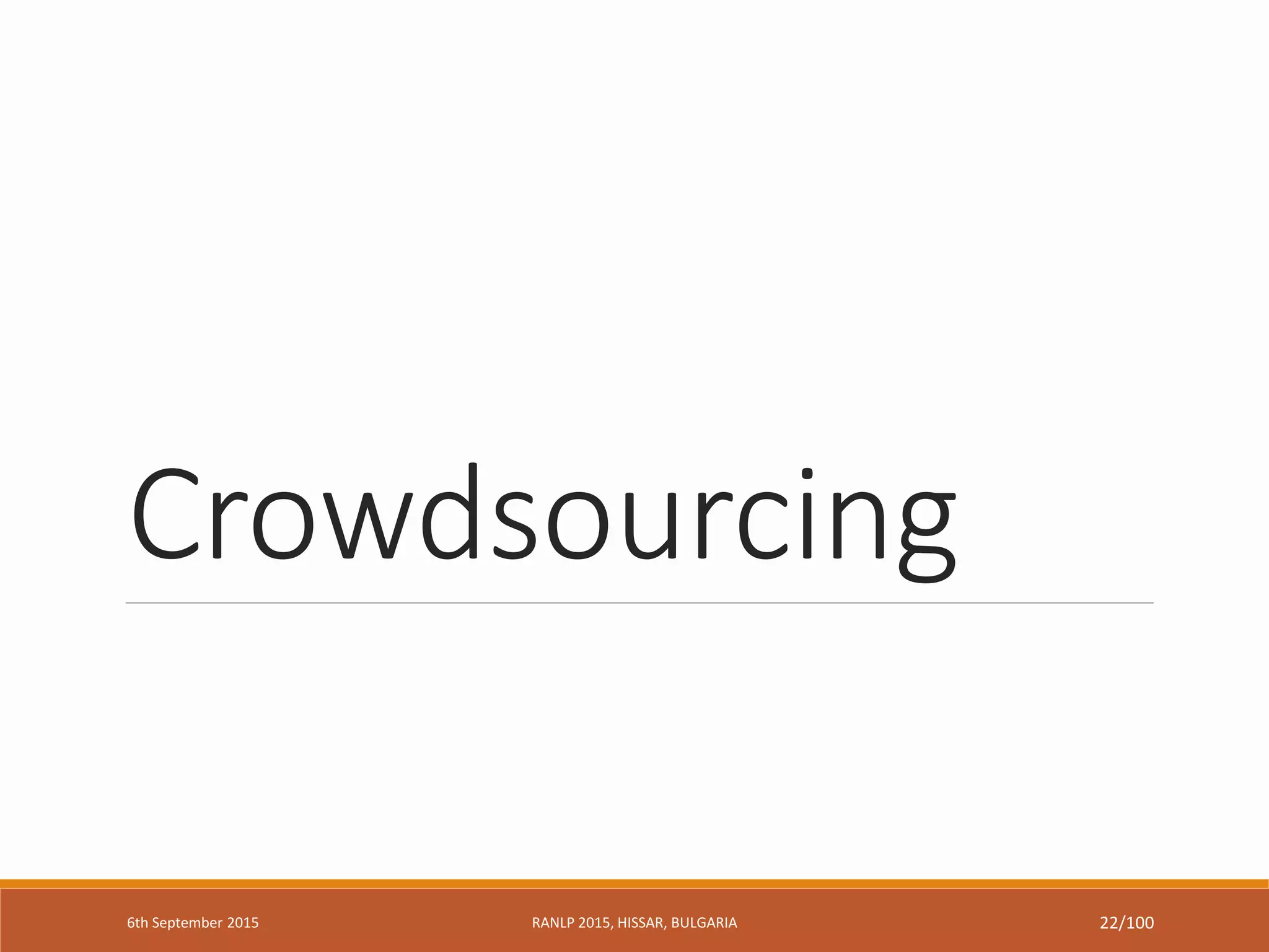 RANLP 2015, HISSAR, BULGARIA 22/100
Crowdsourcing
6th September 2015 RANLP 2015, HISSAR, BULGARIA 22/100
 