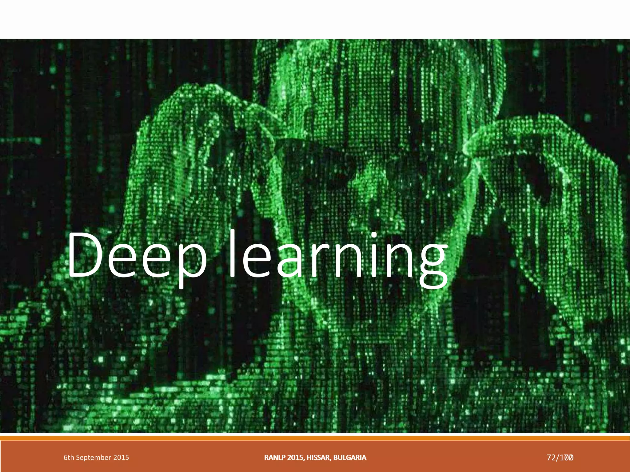 RANLP 2015, HISSAR, BULGARIA 72/100
Deep learning
6th September 2015 RANLP 2015, HISSAR, BULGARIA 72
 