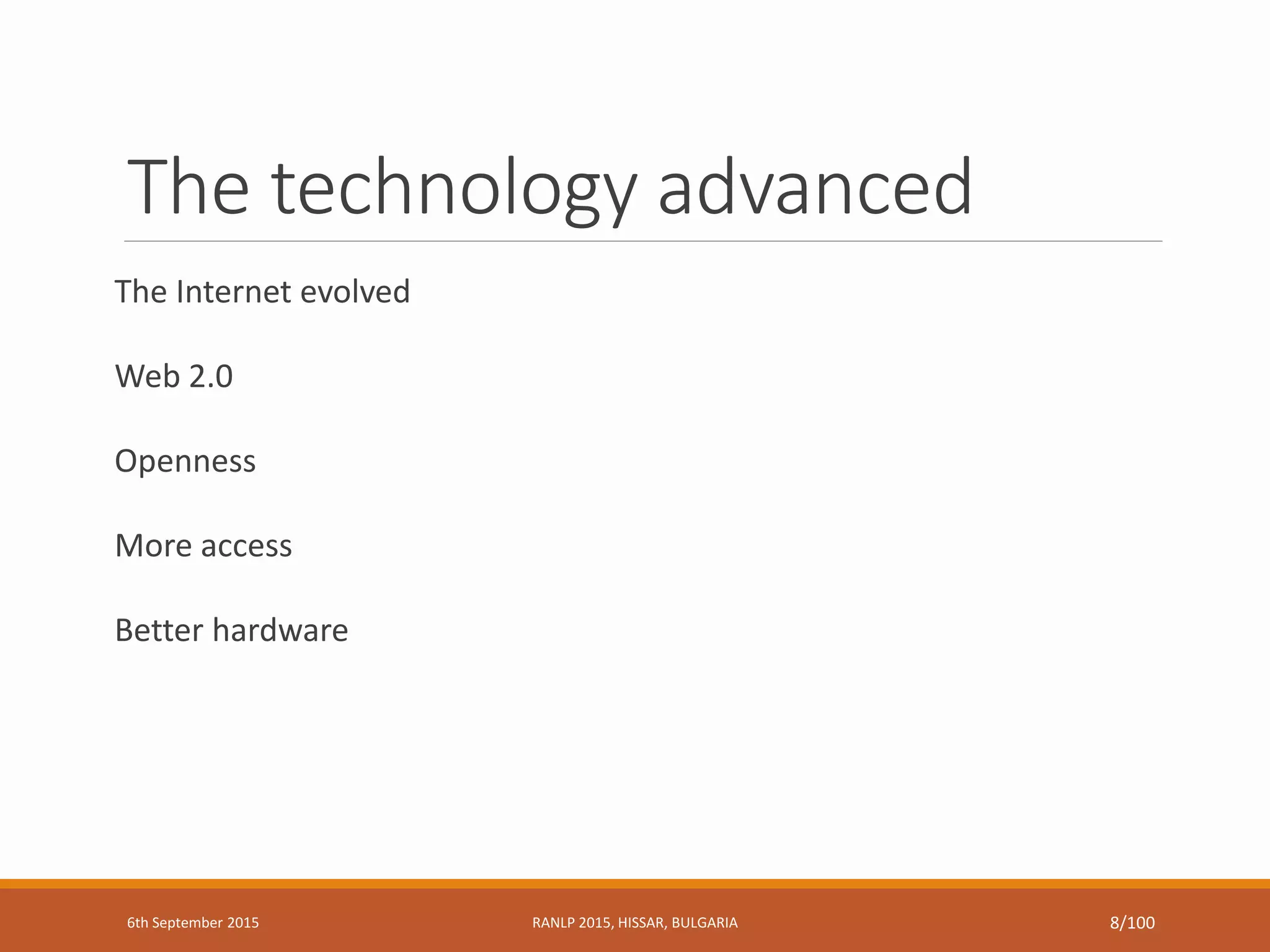 The technology advanced
The Internet evolved
Web 2.0
Openness
More access
Better hardware
6th September 2015 RANLP 2015, HISSAR, BULGARIA 8/100
 