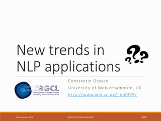 New trends in
NLP applications
Constantin Orasan
University of Wolverhampton, UK
http://www.wlv.ac.uk/~in6093/
6th September 2015 RANLP 2015, HISSAR, BULGARIA 1/100
 