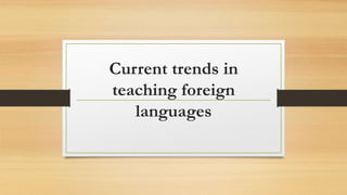 Current trends in
teaching foreign
languages
 