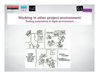 Working in other project environment
    Testing automation in Agile environment
 