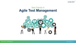 New Trends in Test Management © 2017 QMetry Inc.
New Trends in
Agile Test Management
 
