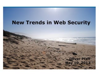 New Trends in Web Security




                  Oliver Pfaff
                 May 10, 2012
 