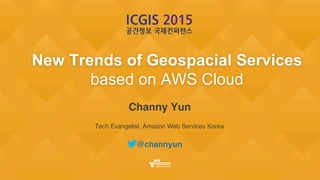 New Trends of Geospacial Services
based on AWS Cloud
Channy Yun !
!
Tech Evangelist, Amazon Web Services Korea!
!
@channyun!
 