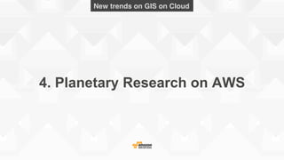 4. Planetary Research on AWS
New trends on GIS on Cloud!
 