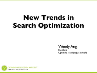 New Trends in
Search Optimization

            Wendy Ang
            President
            Optimind Technology Solutions
 