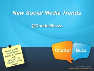 New Social Media Trends
@ChatterBuzzz

321.236.BUZZ (2899)

www.chatterbuzzmedia.com

 