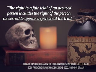“The right to a fair trial of an accused
person includes the right of the person
concerned to appear in person at the tria...
