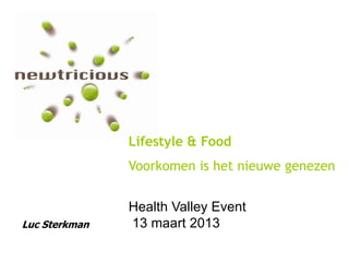 Lifestyle & Food
               Voorkomen is het nieuwe genezen


               Health Valley Event
Luc Sterkman   13 maart 2013
 