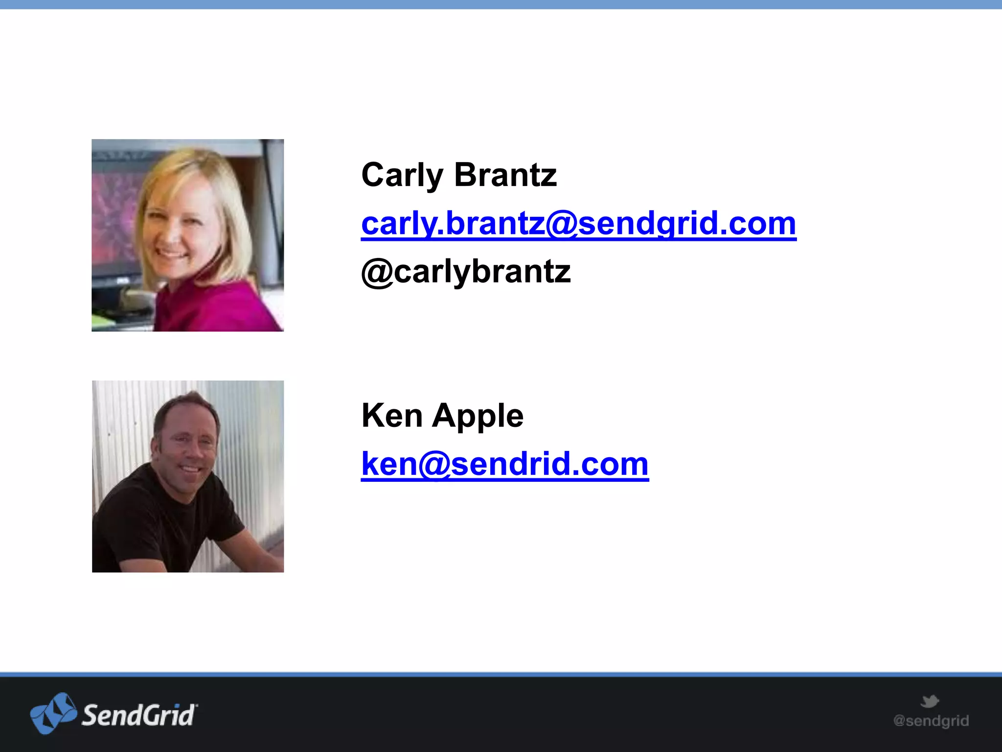 Carly Brantz
carly.brantz@sendgrid.com
@carlybrantz



Ken Apple
ken@sendrid.com
 