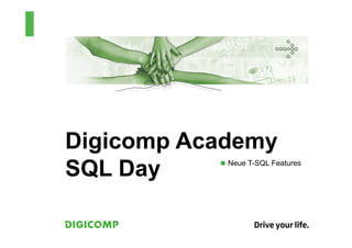 Digicomp Academy
SQL Day    n  Neue T-SQL Features
 
