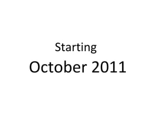 Starting   October 2011 