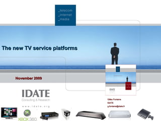 The new TV service platforms November 2009 Gilles Fontaine IDATE [email_address] 
